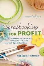 Scrapbooking for Profit: Cashing in on Retail, Home-Based, and Internet Opportunities