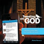 Tweeting with God: # Big Bang, Prayer, Bible, Sex, Crusades, Sin, Career . . .