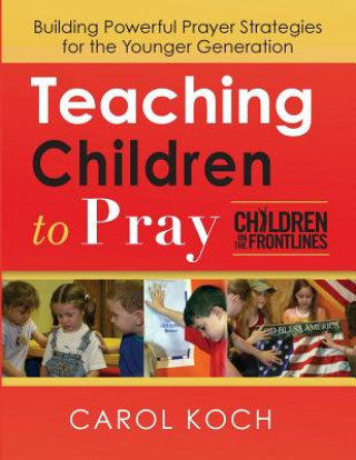 Teaching Children to Pray: Building Powerful Prayer Strategies for the Younger Generation