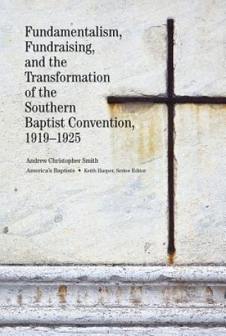 Fundamentalism, Fundraising, and the Transformation of the Southern Baptist Convention, 1919-1925