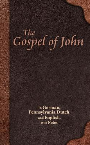 The Gospel of John: In German, Pennsylvania Dutch, and English. with Notes.