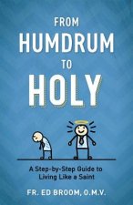 From Humdrum to Holy: A Step-By-Step Guide to Living Like a Saint