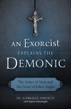 An Exorcist Explain the Demonic: The Antics of Satan and His Army of Fallen Angels