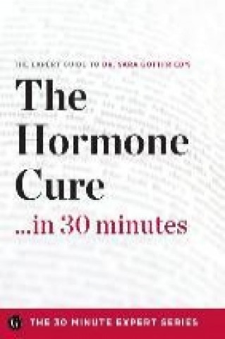 The Hormone Cure in 30 Minutes - The Expert Guide to Dr. Sara Gottfried's Critically Acclaimed Book
