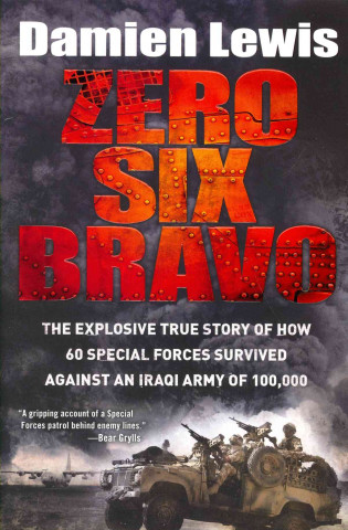 Zero Six Bravo: The Explosive True Story of How 60 Special Forces Survived Against an Iraqi Army of 100,000