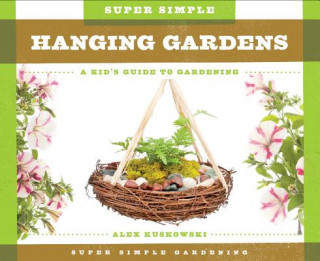 Super Simple Hanging Gardens:: A Kid's Guide to Gardening