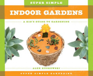 Super Simple Indoor Gardens:: A Kid's Guide to Gardening