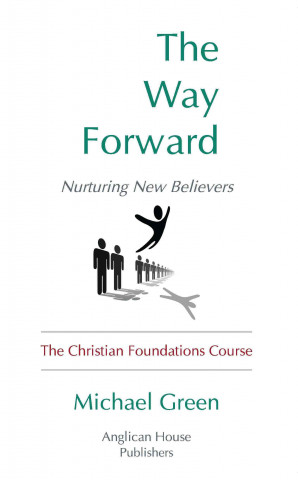 The Way Forward: Nurturing New Believers: The Christian Foundations Course