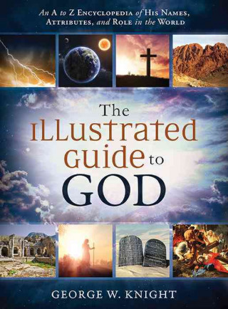 The Illustrated Guide to God: An A to Z Encyclopedia of His Names, Attributes, and Role in the World