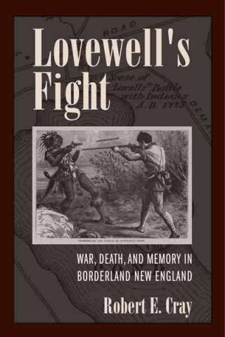 Lovewell's Fight: War, Death, and Memory in Borderland New England