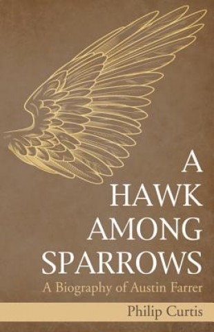 A Hawk Among Sparrows: A Biography of Austin Farrer