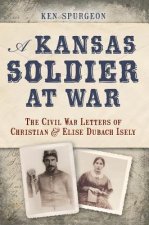 A Kansas Soldier at War:: The Civil War Letters of Christian and Elise Dubach Isely