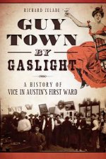 Guy Town by Gaslight:: A History of Vice in Austin's First Ward