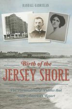 Birth of the Jersey Shore:: The Personalities & Politics That Built America's Resort