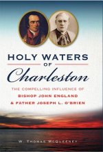 Holy Waters of Charleston:: The Compelling Influence of Bishop John England & Father Joseph L. O'Brien