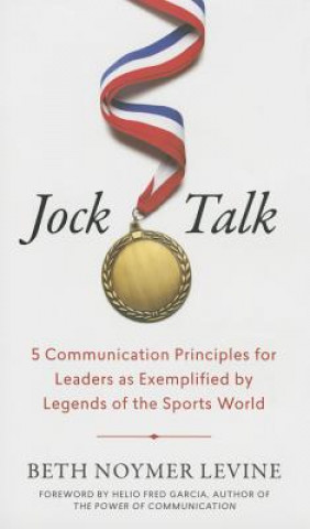 Jock Talk: 5 Communications Principles for Leaders as Exemplified by Legends of the Sports World