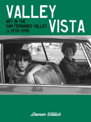 Valley Vista: Art in the San Fernando Valley, CA, 1970-1990 by Damon Willick