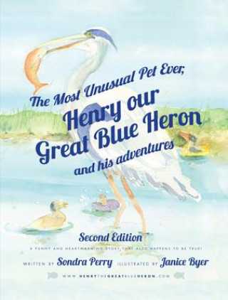 The Most Unusual Pet Ever: Henry, Our Great Blue Heron and His Adventures