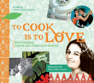 To Cook Is to Love: Nuevo Cuban: Lighter, Healthier Latin Recipes