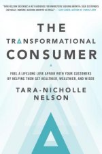 Transformational Consumer: Fuel a Lifelong Love Affair with Your Customers by Helping Them Get Healthier, Wealthier, and Wiser