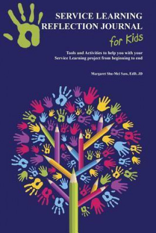 Service Learning Reflection Journal for Kids: Tools and Activities to Help You with Your Service Learning Project from Beginning to End