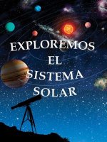 Exploremos El Sistema Solar (Exploring the Solar System)