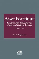 Asset Forfeiture: Practice and Procedure in State and Federal Courts