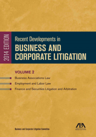 Recent Developments in Business and Corporate Litigation: Business Associations Law; Employment and Labor Law; And Finance and Securities Litigation a