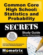 Common Core High School: Statistics and Probability Secrets, Study Guide: CCSS Test Review for the Common Core State Standards Initiative