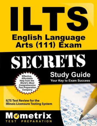 ILTS English Language Arts (111) Exam Secrets, Study Guide: ILTS Test Review for the Illinois Licensure Testing System
