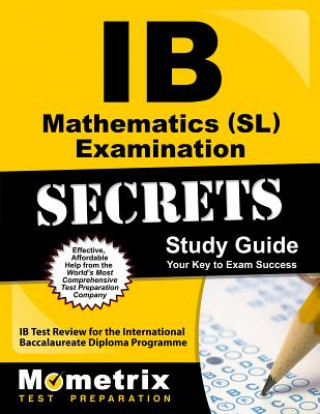 IB Mathematics (SL) Examination Secrets Study Guide: IB Test Review for the International Baccalaureate Diploma Programme