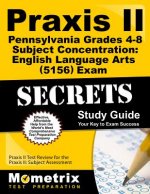 Praxis II Pennsylvania Grades 4-8 Subject Concentration: English Language Arts (5156) Exam Secrets Study Guide: Praxis II Test Review for the Praxis I