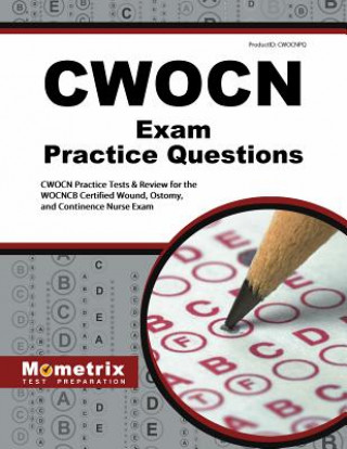 CWOCN Exam Practice Questions: CWOCN Practice Tests & Review for the WOCNCB Certified Wound, Ostomy, and Continence Nurse Exam