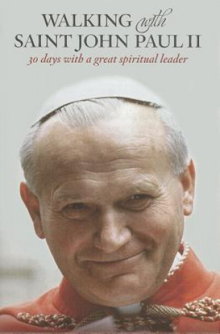 Walking with Saint John Paul II: 30 Days with a Great Spiritual Leader