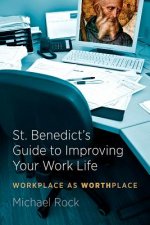 St. Benedict's Guide to Improving Your Work Life: Workplace as Worthplace