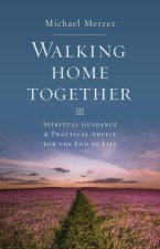 Walking Home Together: Spiritual Guidance and Practical Advice for End-Of-Life