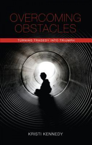 Overcoming Obstacles: Turning Tragedy Into Triumph
