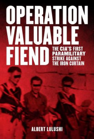 Operation Valuable Fiend: The CIA's First Paramilitary Strike Against the Iron Curtain