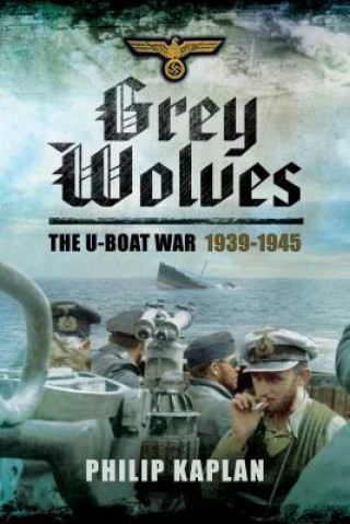 Grey Wolves: The U-Boat War 1939-1945