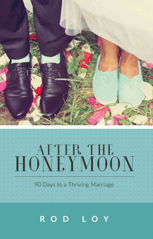 After the Honeymoon: 90 Days to a Thriving Marriage