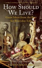 How Should We Live?: Great Ideas from the Past for Everyday Life