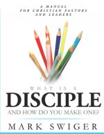 WHAT IS A DISCIPLE & HOW DO YOU MAKE ONE