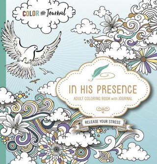 In His Presence Prayer Journal Adult Coloring Book: Color and Journal as You Spend Time with God