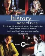 The History Detectives Explore Lincoln's Letter, Parker's Sax, and Mark Twain's Watch: And Many More Mysteries of America's Past