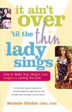 It Ainat Over Atill the Thin Lady Sings: How to Make Your Weight-Loss Surgery a Lasting Success