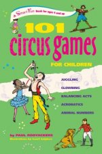 101 Circus Games for Children: Juggling a Clowning a Balancing Acts a Acrobatics a Animal Numbers