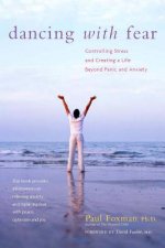 Dancing with Fear: Controlling Stress and Creating a Life Beyond Panic and Anxiety