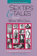 Sex Tips and Tales from Women Who Dare: Exploring the Exotic Erotic