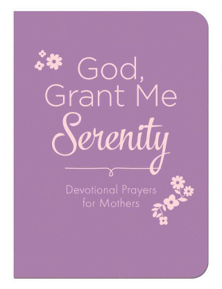 God, Grant Me Serenity: Devotional Prayers for Mothers