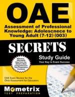 Oae Assessment of Professional Knowledge Adolescence to Young Adult (7-12) (003) Secrets Study Guide: Oae Test Review for the Ohio Assessments for Edu